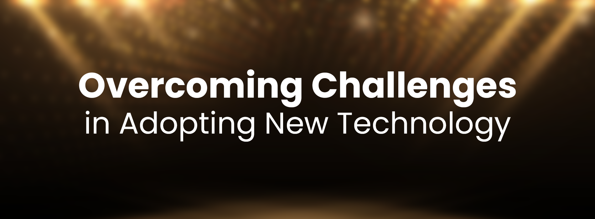 Overcoming Challenges in Adopting New Technology
